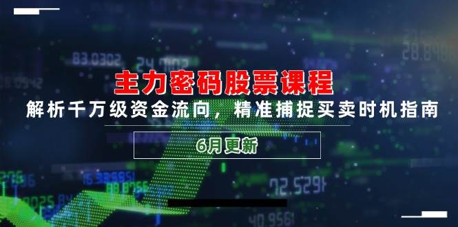 图片[1]-主力密码股票课程，解析千万级资金流向，精准捕捉买卖时机指南（6月更新）