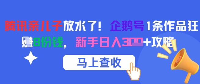 图片[1]-腾讯亲儿子放水了！企鹅号1条作品狂挣8份钱，新手日入3张+攻略
