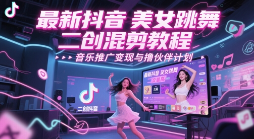 图片[1]-最新抖音美女跳舞二创混剪教程，流量高，音乐推广变现与撸伙伴计划