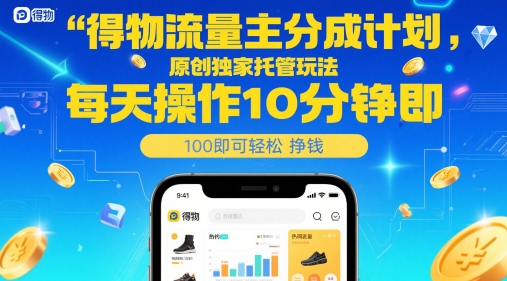 图片[1]-得物流量主分成计划，原创独家托管玩法，每天操作10分钟即可轻松挣米