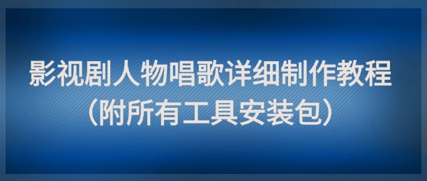 图片[1]-影视剧人物唱歌详细制作教程，点赞量动辄几十W（附所有工具安装包）
