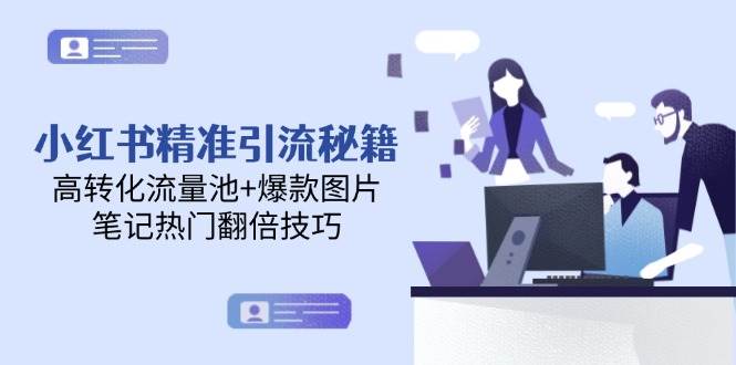 图片[1]-小红书精准引流秘籍，高转化流量池+爆款图片，笔记热门翻倍技巧