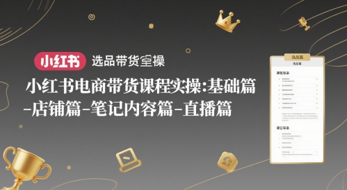 图片[1]-小红书电商带货课程实操：基础篇-选品篇-店铺篇-笔记内容篇-直播篇