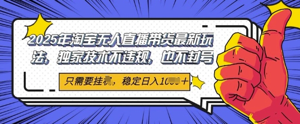 2025年淘宝无人直播带货最新玩法，独家技术不违规，稳定日入几张，小白也能当天开单