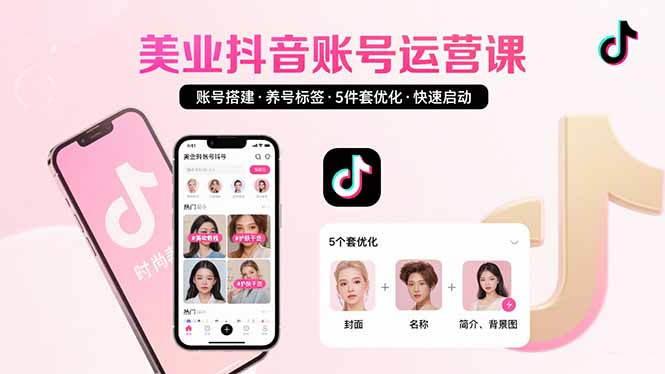 图片[1]-美业账号搭建，养号与标签设置，5件套优化，快速启动抖音运营