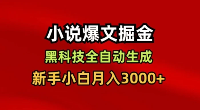 小说爆文掘金，黑科技一键全自动生成，新手小白月入3000+【揭秘】