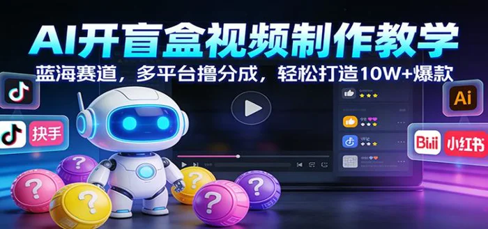 AI开盲盒视频制作教学：蓝海赛道，多平台撸分成，轻松打造10W+爆款