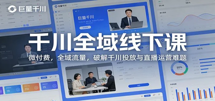 千川全域线下课：微付费，全域流量，破解千川投放与直播运营难题