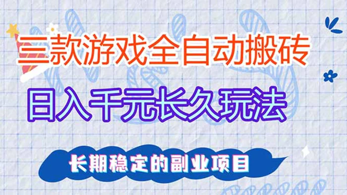 三款全自动游戏搬砖，日入千元，长久玩法，长期稳定的副业项目！