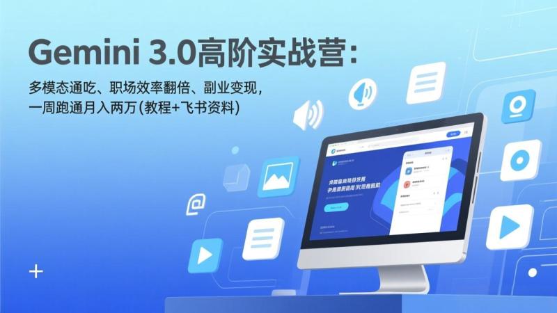 Gemini 3.0高阶实战营：多模态通吃、职场效率翻倍、副业变现，一周跑通月入两万(教程+飞书资料)