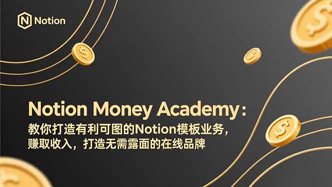 Notion Money Academy：教你打造有利可图的Notion模板业务，赚取收入，打造无需露面的在线品牌