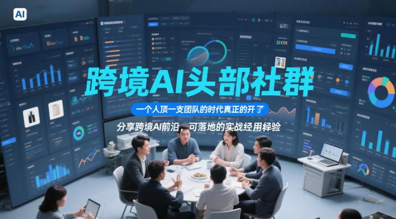 跨境AI头部社群，一个人顶一支团队的时代真正的开始了，分享跨境AI前沿，可落地的实战经验（更新3月23日）