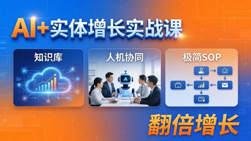 AI+实体增长实战课：知识库+人机协同+极简SOP，助力实体业务翻倍增长
