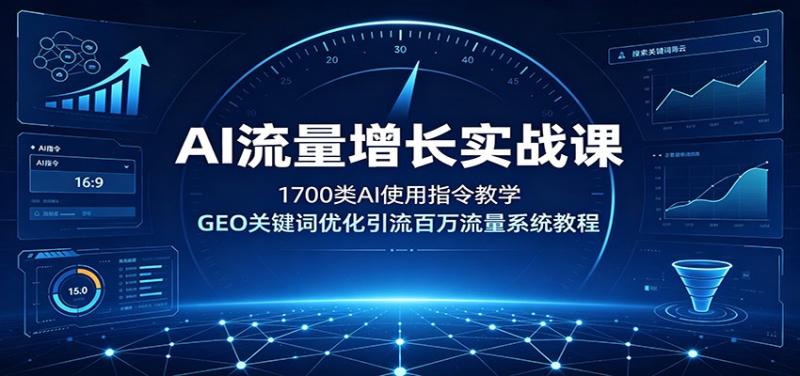 AI流量增长实战课:1700类AI使用指令教学,GEO关键词优化引流百万流量系统教程
