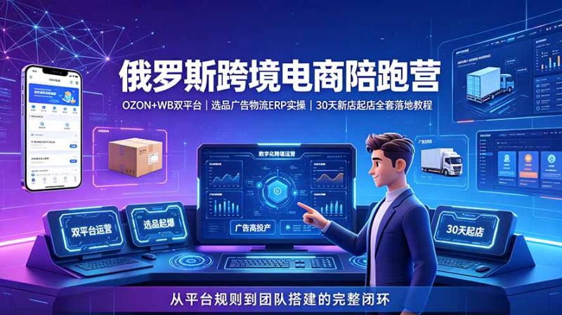 2026俄罗斯跨境电商陪跑营：OZON+WB双平台｜选品广告物流ERP实操｜30天新店起店全套落地教程